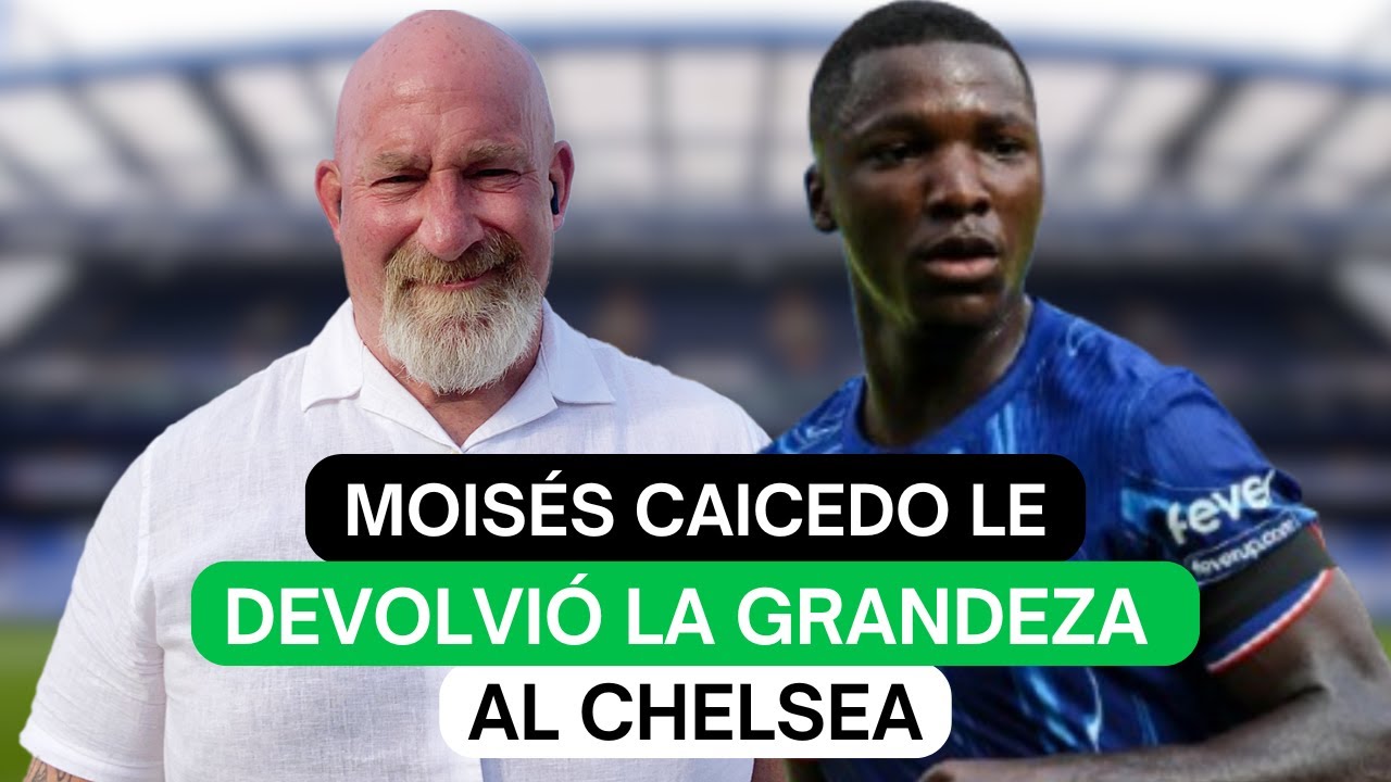 Christian Martin: Moisés Caicedo le devolvió la grandeza al Chelsea