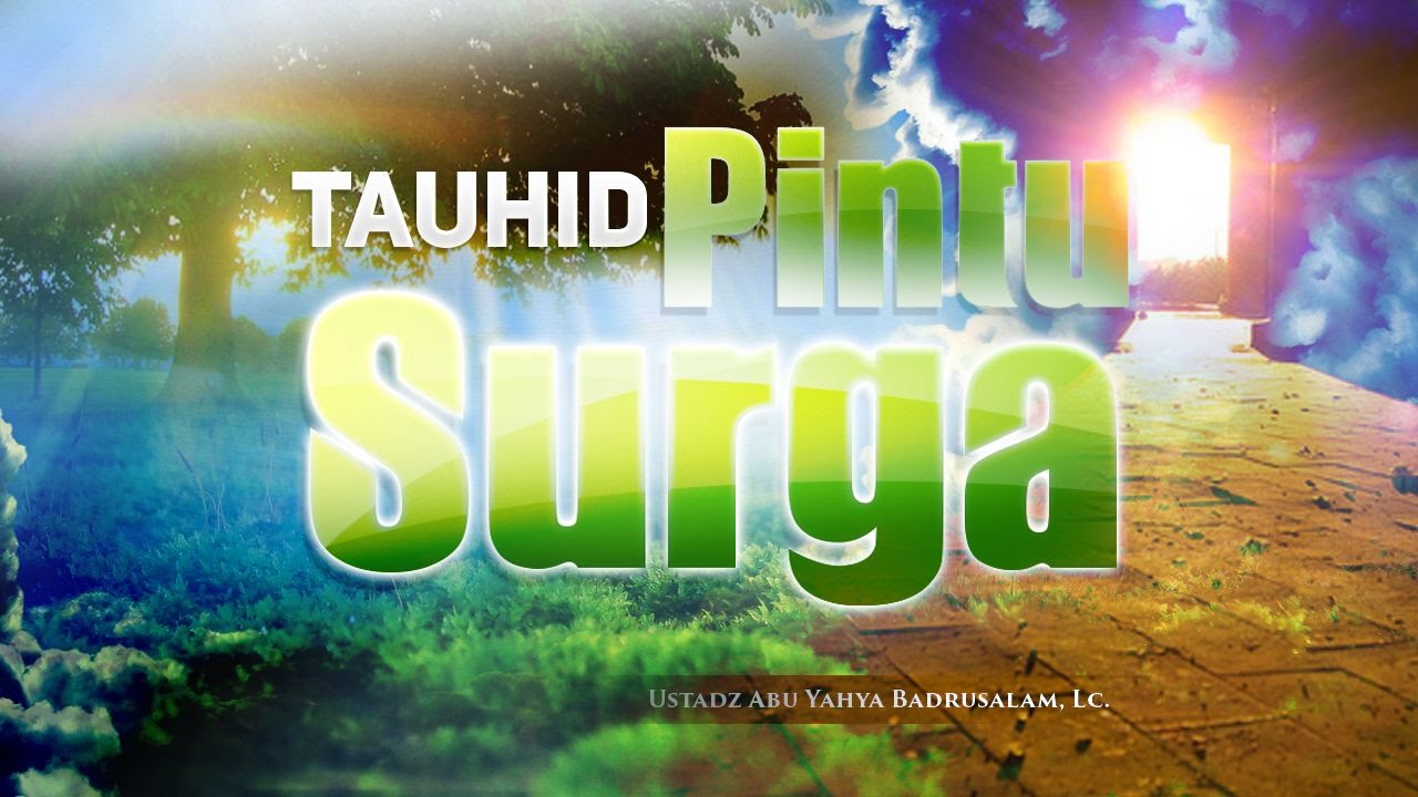 Ceramah Agama Islam: Tauhid Pintu Surga (Ustadz Abu Yahya Badrusalam, Lc.)
