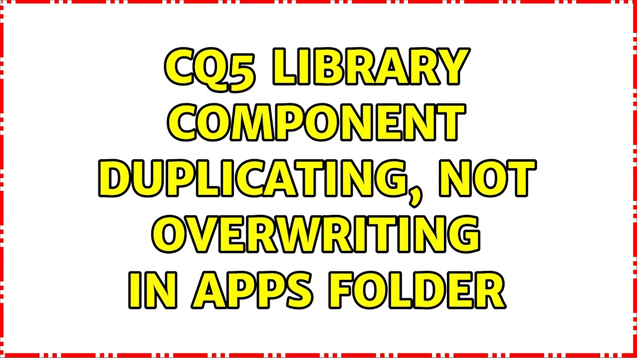 CQ5 Library Component Duplicating, Not Overwriting in Apps folder (3 Solutions!!)