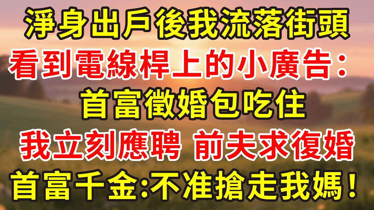 淨身出戶後我流落街頭，看到電線桿上的小廣告：首富徵婚包吃住。我立刻上門應聘，前夫求我復婚，首富千金：不准搶走我媽！#小說 #人生感悟 #故事分享 #故事頻道 #故事 #情感 #情感故事 #感情