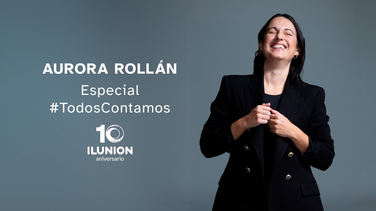 #TodosContamos | Especial 10º Aniversario ILUNION con Aurora Rollán
