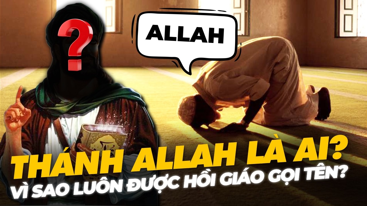 THÁNH ALLAH LÀ AI? VÌ SAO LUÔN ĐƯỢC HỒI GIÁO GỌI TÊN?