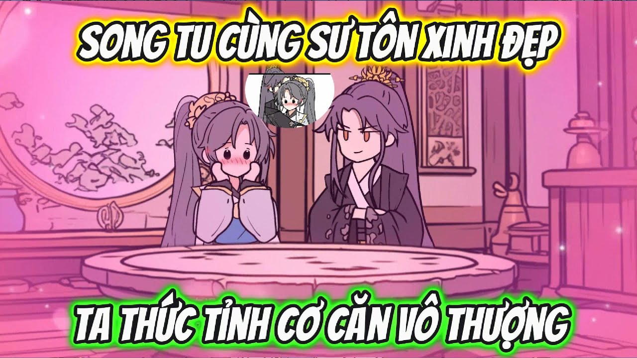 Song Tu Cùng Sư Tôn Xinh Đẹp Ta Thức Tỉnh Cơ Căn Vô Thượng Full 1-8 | HH Xuyên Không