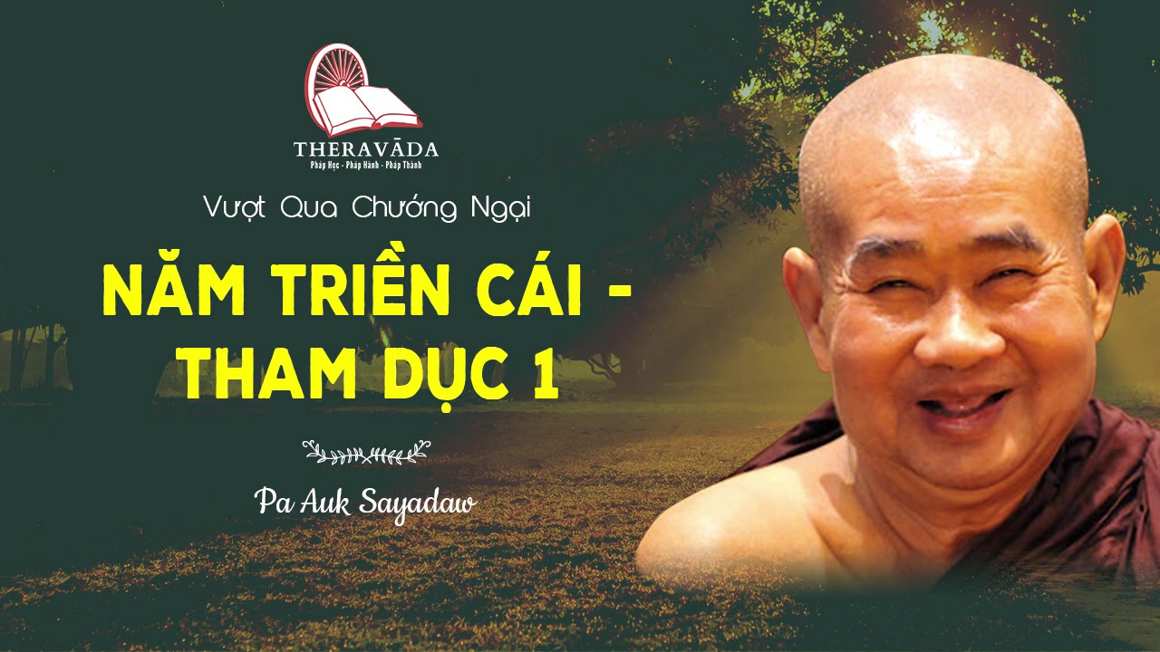 01. Năm Triền C&aacute;i - Tham Dục 1 | Pa Auk Sayadaw - Vượt Qua Chướng Ngại