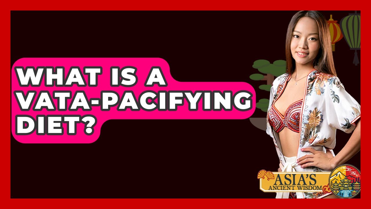 What Is A Vata-pacifying Diet? - Asia's Ancient Wisdom