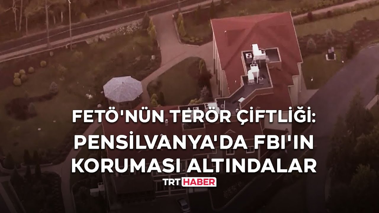 FETÖ'nün terör çiftliği: Pensilvanya'da FBI'ın koruması altındalar