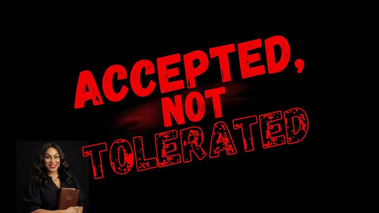 You are ACCEPTED, NOT TOLERATED