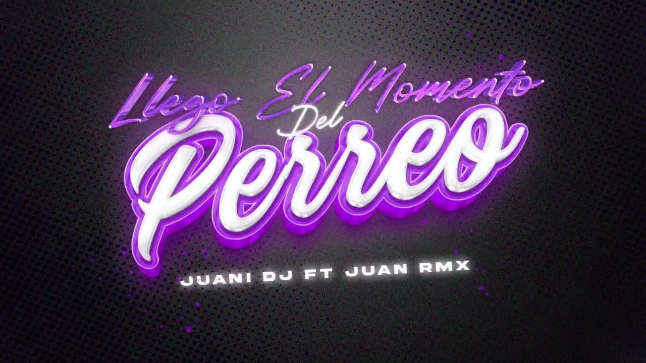 LLEGO EL MOMENTO DEL PERREO - JUANI DJ FT JUAN RMX