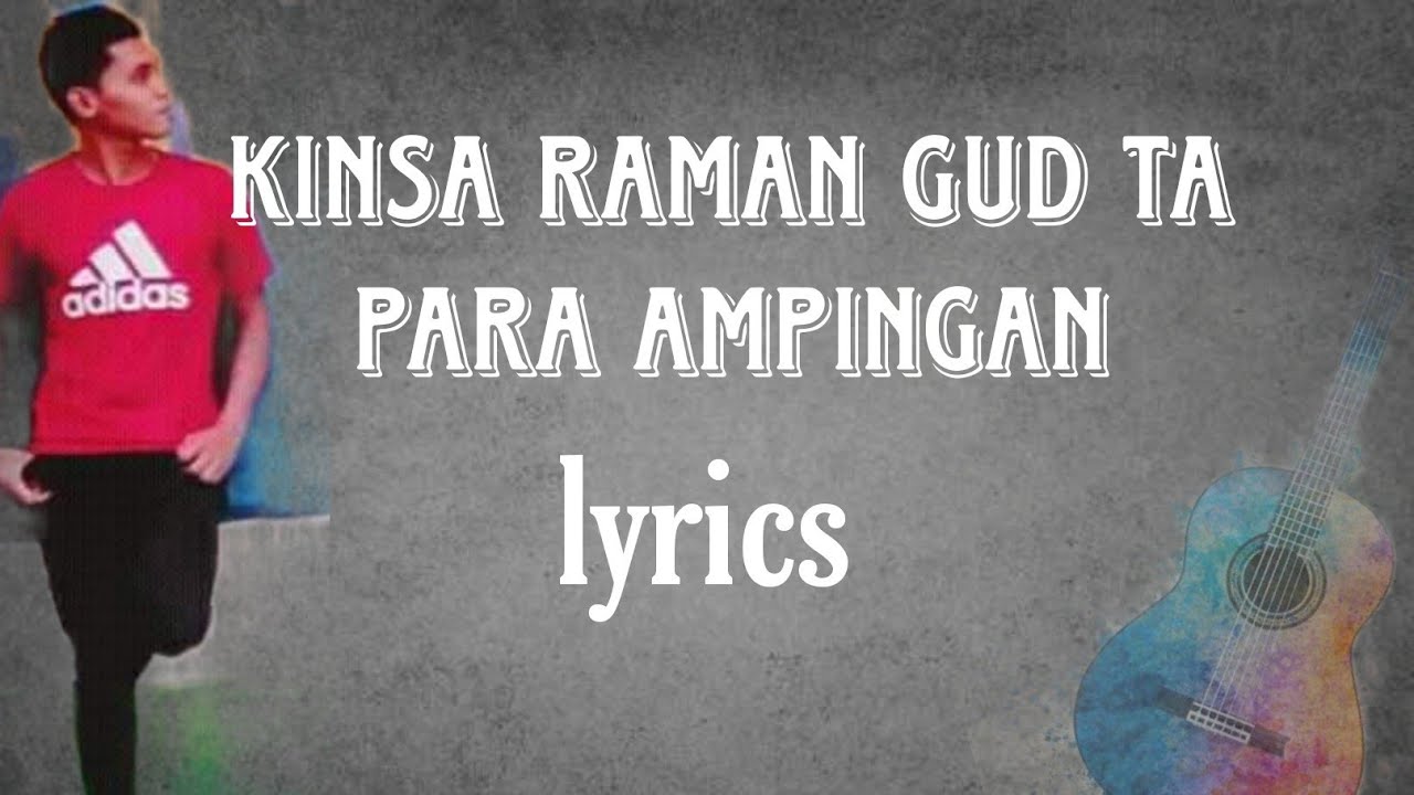 Kinsa raman gud ta para ampingan (lyrics)
