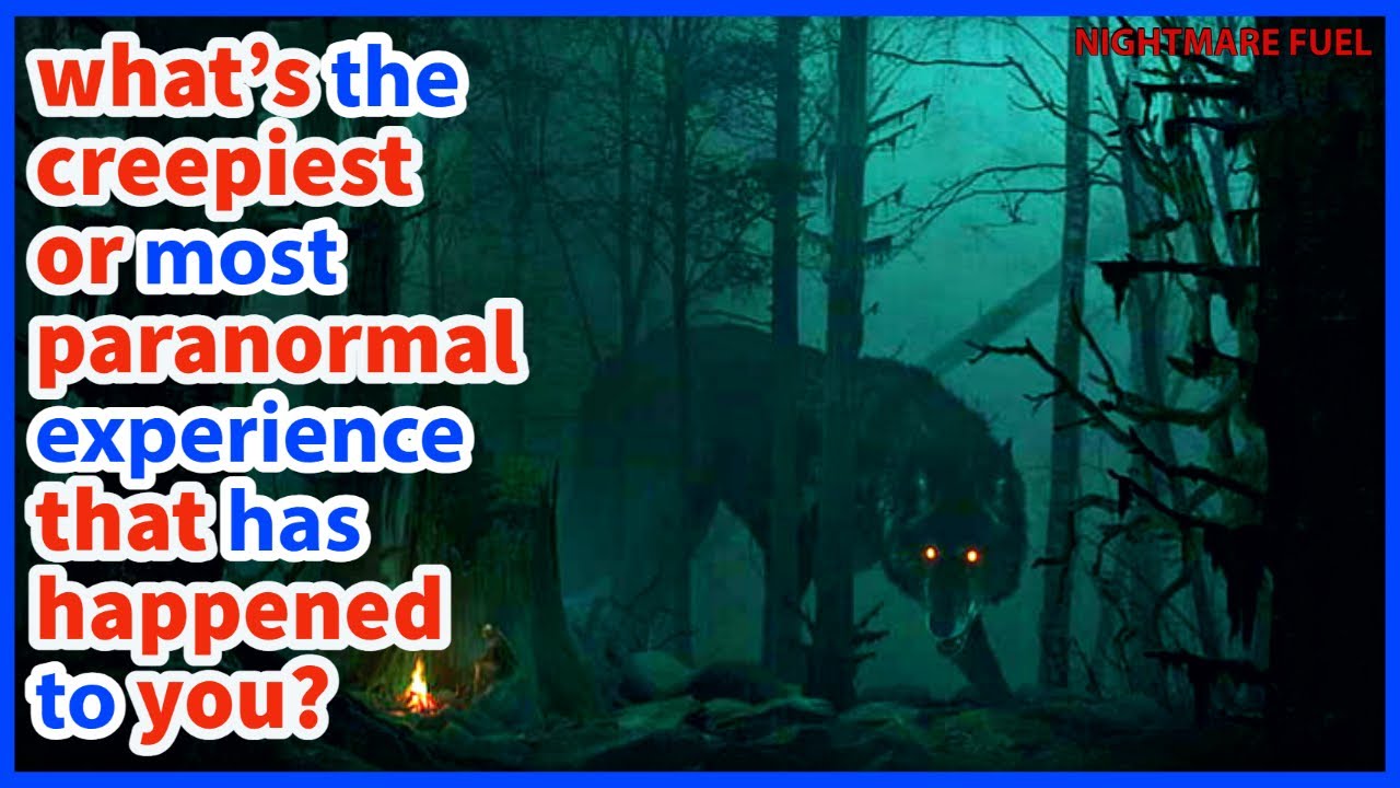 what’s the creepiest or most paranormal experience that has happened to you?