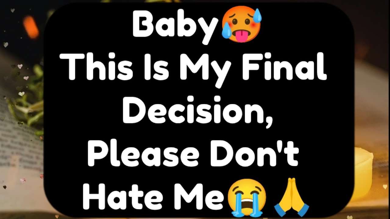 Current Thoughts And Feelings Of Your Person Love Messages Baby This Is My Final Decision Don't Hate