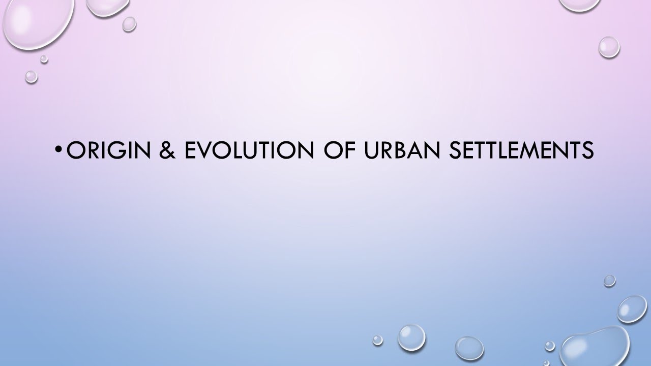 Origin and evolution of Urban Settlements