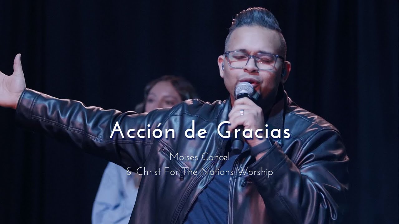 Acci&oacute;n de Gracias - (Praise and Thanksgiving) Moises Cancel & Christ For The Nations Worship
