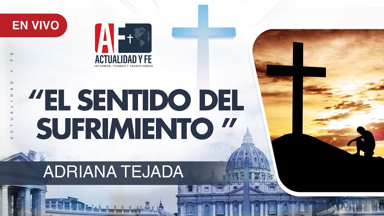 Actualidad y Fe: El sentido del sufrimiento