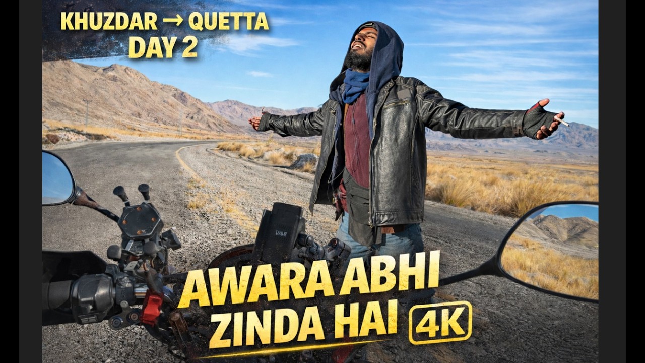 DAY 02 | KHUZDAR → QUETTA | ' AWARA ABHI ZINDA HAI '