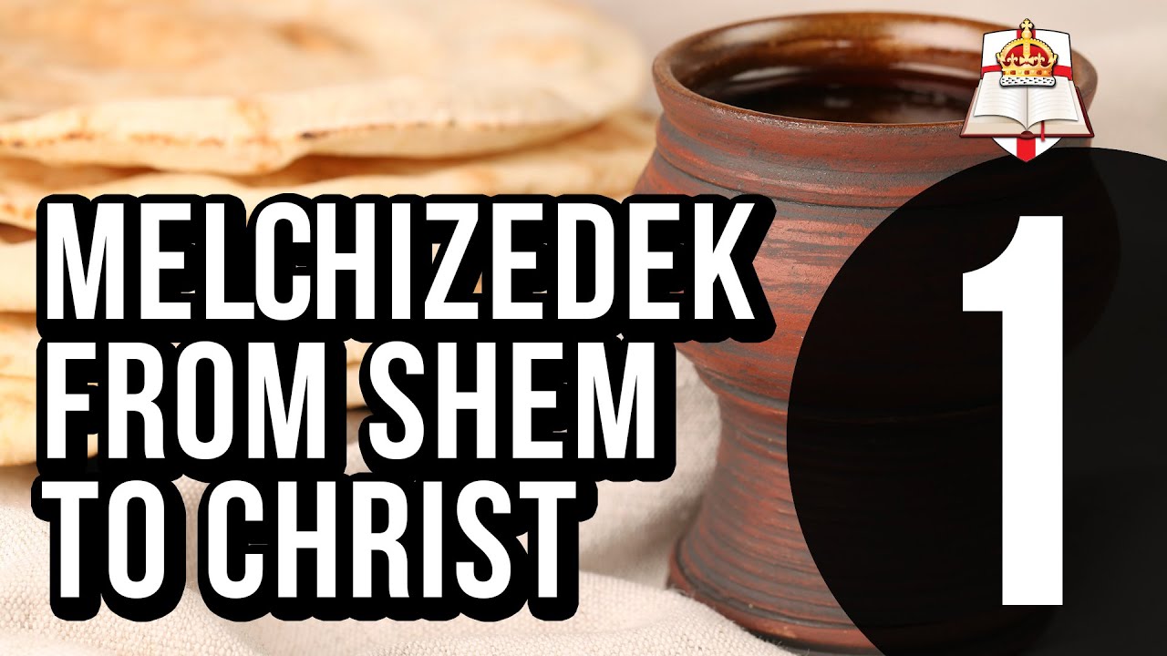 Melchizedek - From Shem to Christ - Part 1 of 4
