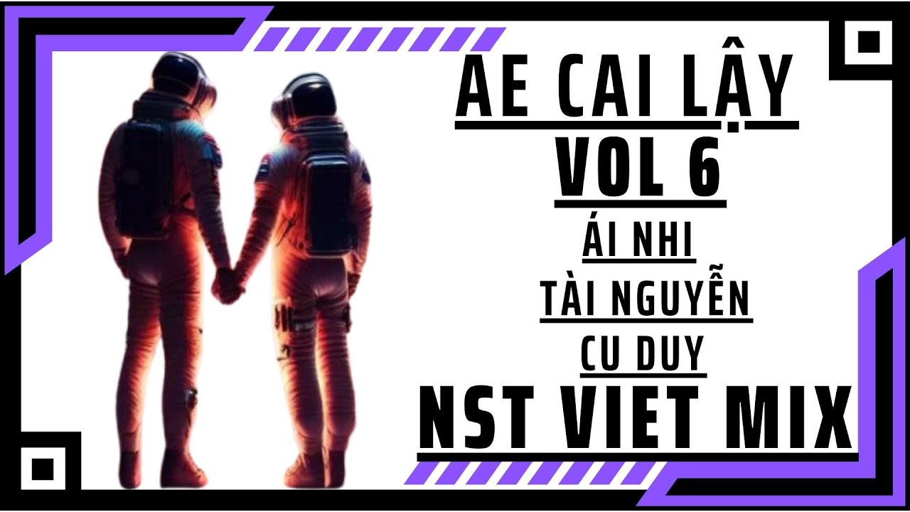 AE Cai Lậy Vol 6 | &Aacute;i Nhi - T&agrave;i Nguyễn - Cu Duy Remix | NST Nhạc Căng