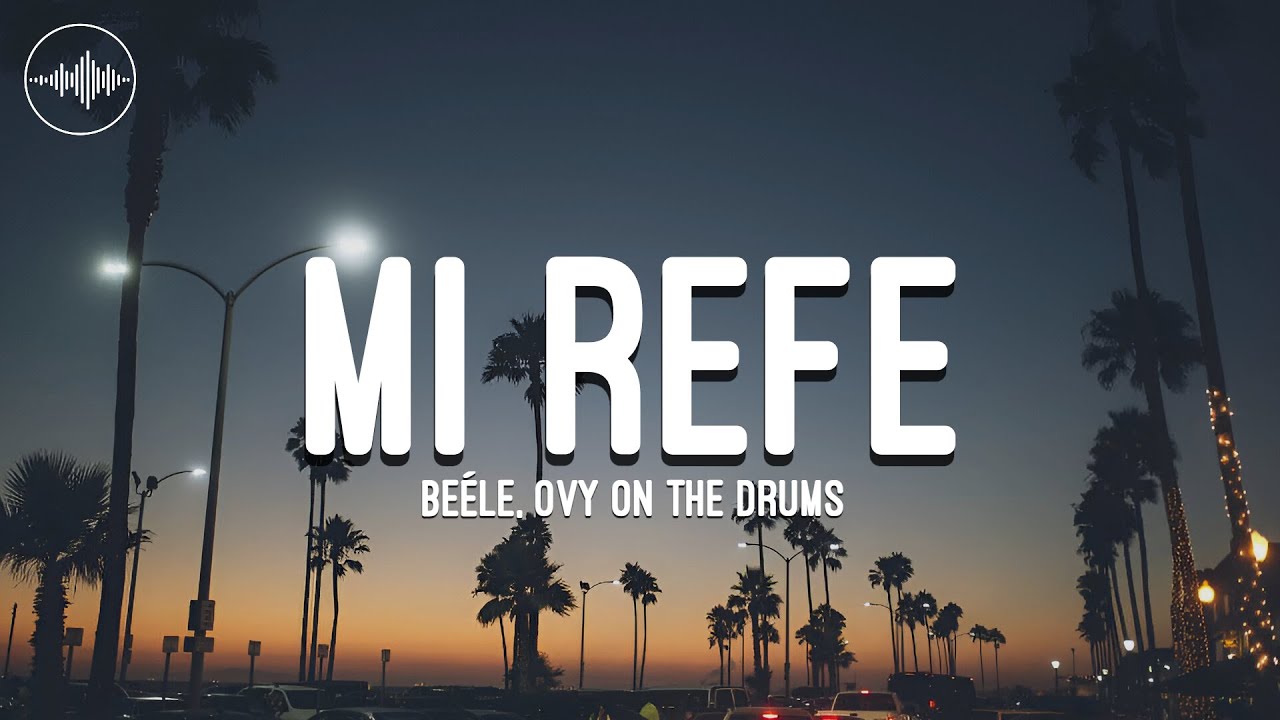 Beéle, Ovy On The Drums - Mi Refe (Letra/Lyrics)