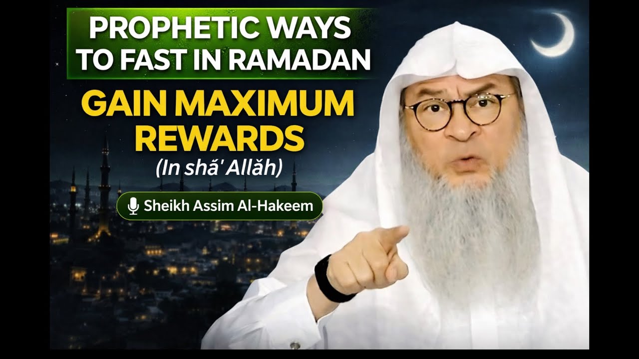 Prophetic Ways to Fast in Ramadan & Gain Maximum Rewards (In shā&rsquo; Allāh) | Sheikh Assim Al-Hakeem