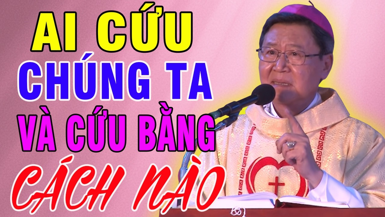 AI CỨU CHÚNG TA VÀ CỨU BẰNG CÁCH NÀO - Bài Giảng Sâu Sắc Của ĐC Phêrô Nguyễn Văn Khảm