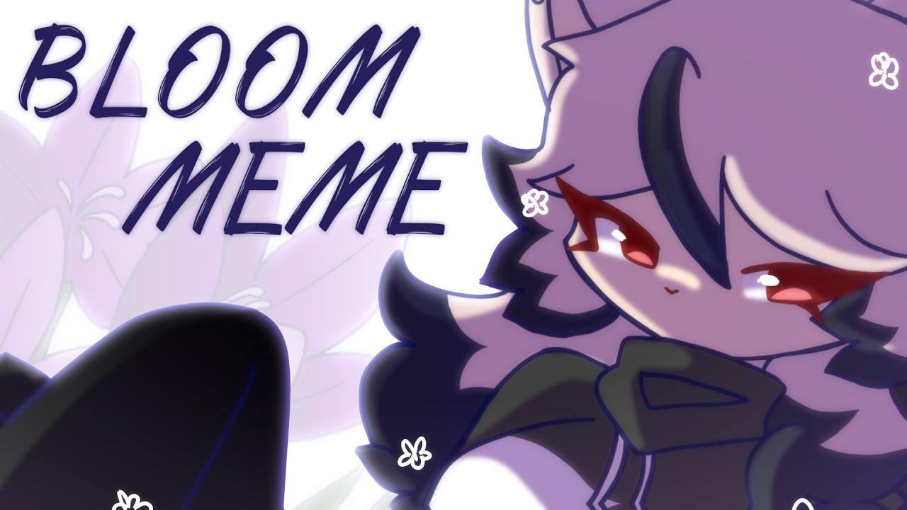 BLOOM MEME | UNLOCK [BL00D WARNING]
