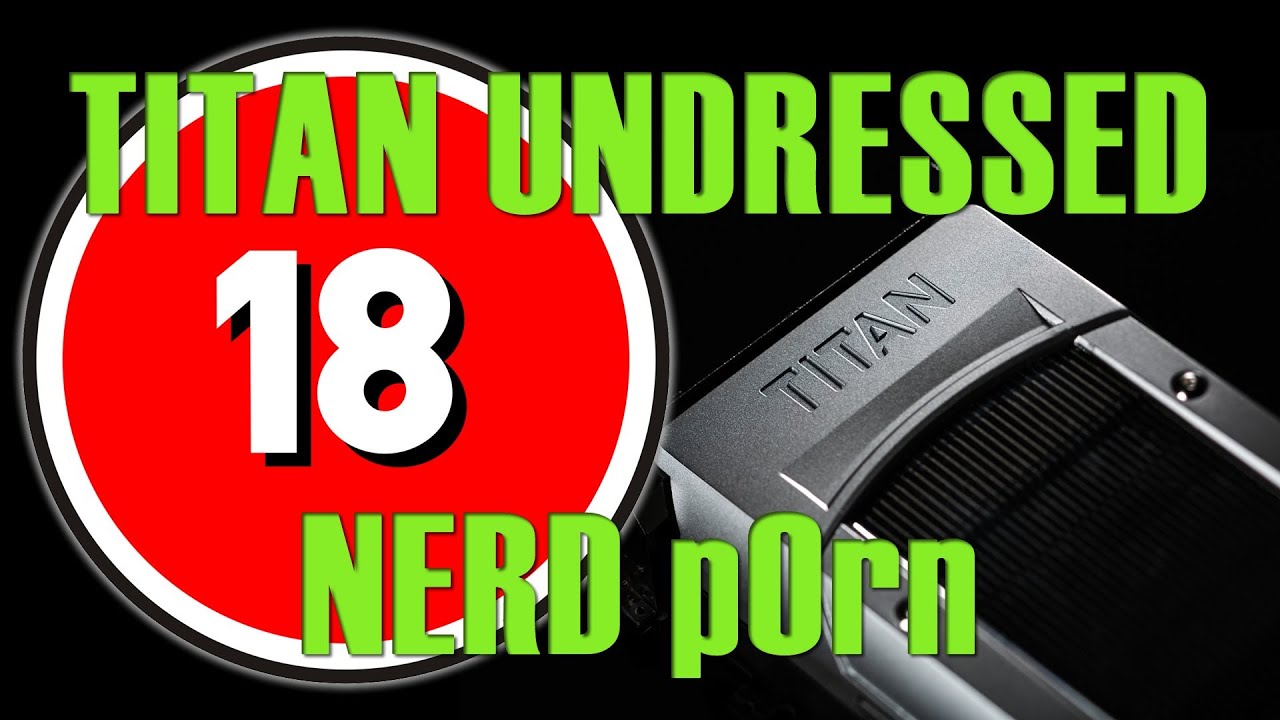 GTX Titan Strip Down - nerd p0rn naked PCB ADULTS ONLY
