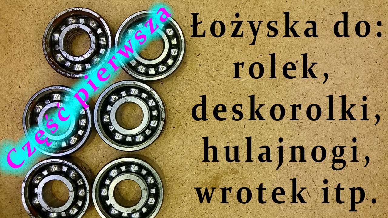 Łożyska do: rolek, wrotek, hulajnogi, deskorolki, wrotek, fidget spinnerów itp. – część pierwsza.