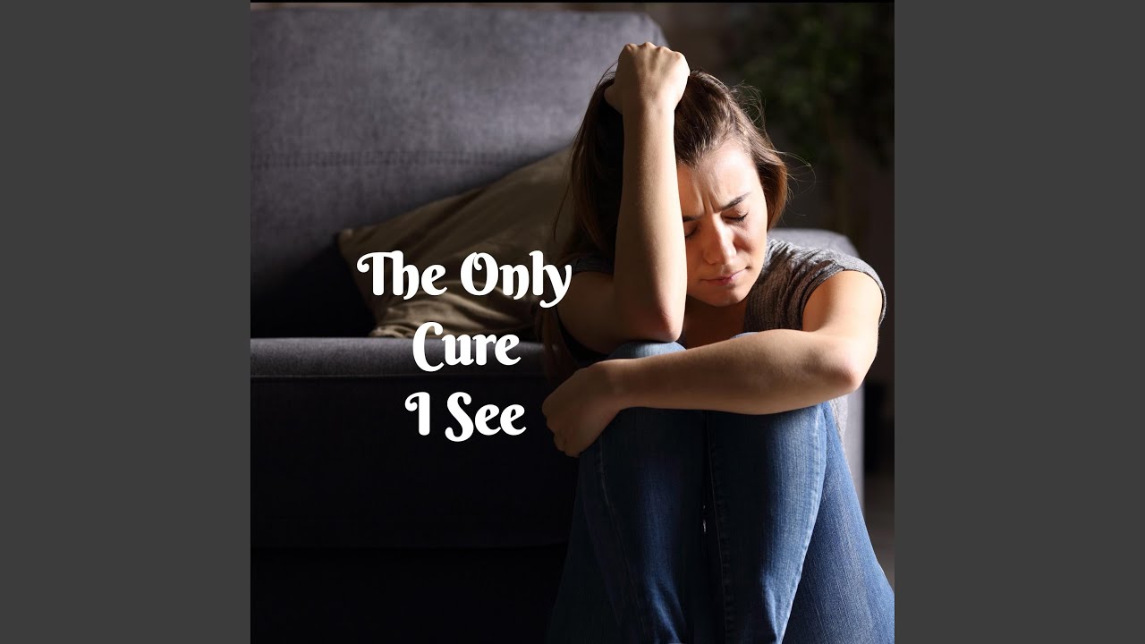 The Only Cure I See