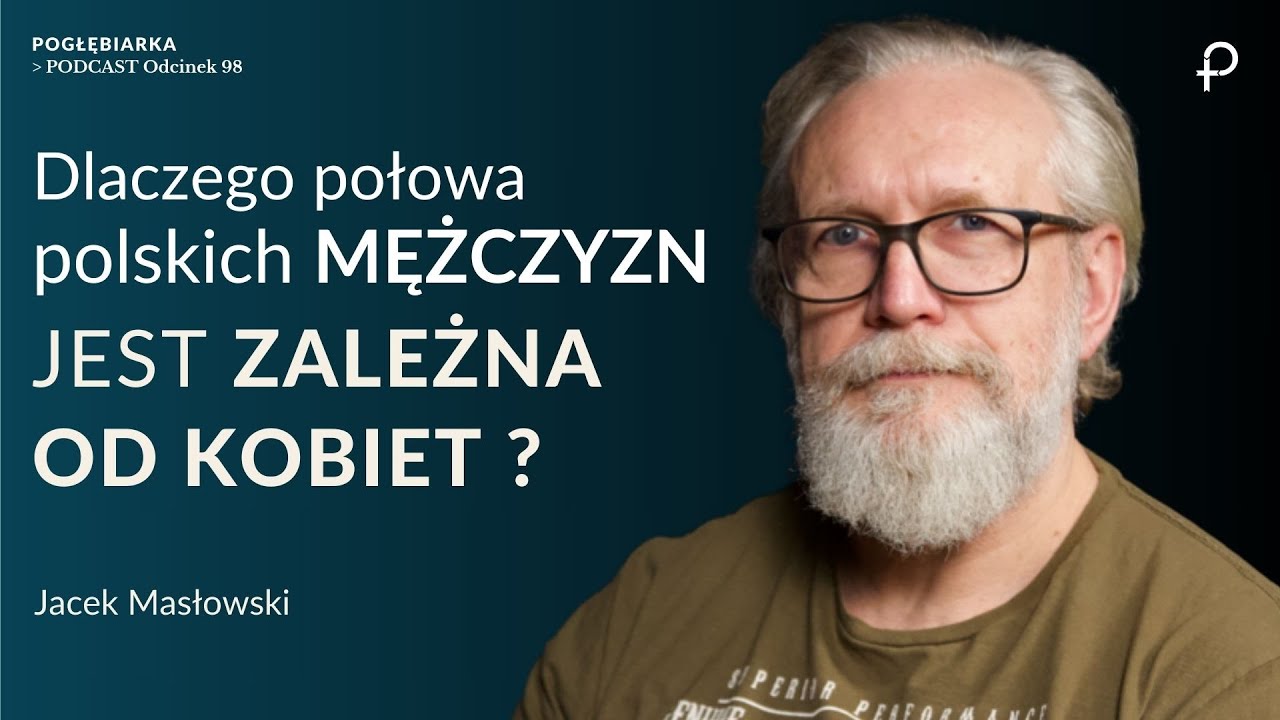 Pogłębiarka #PODCAST [#98] Dlaczego połowa MĘŻCZYZN  jest zależna od KOBIET? Jacek Masłowski