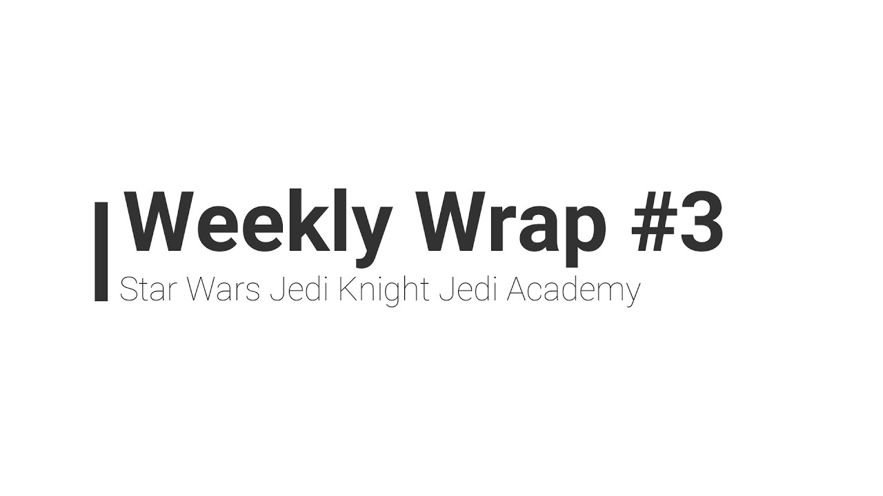 WeeklyWrap #3 - Star Wars Jedi Knight Jedi Academy