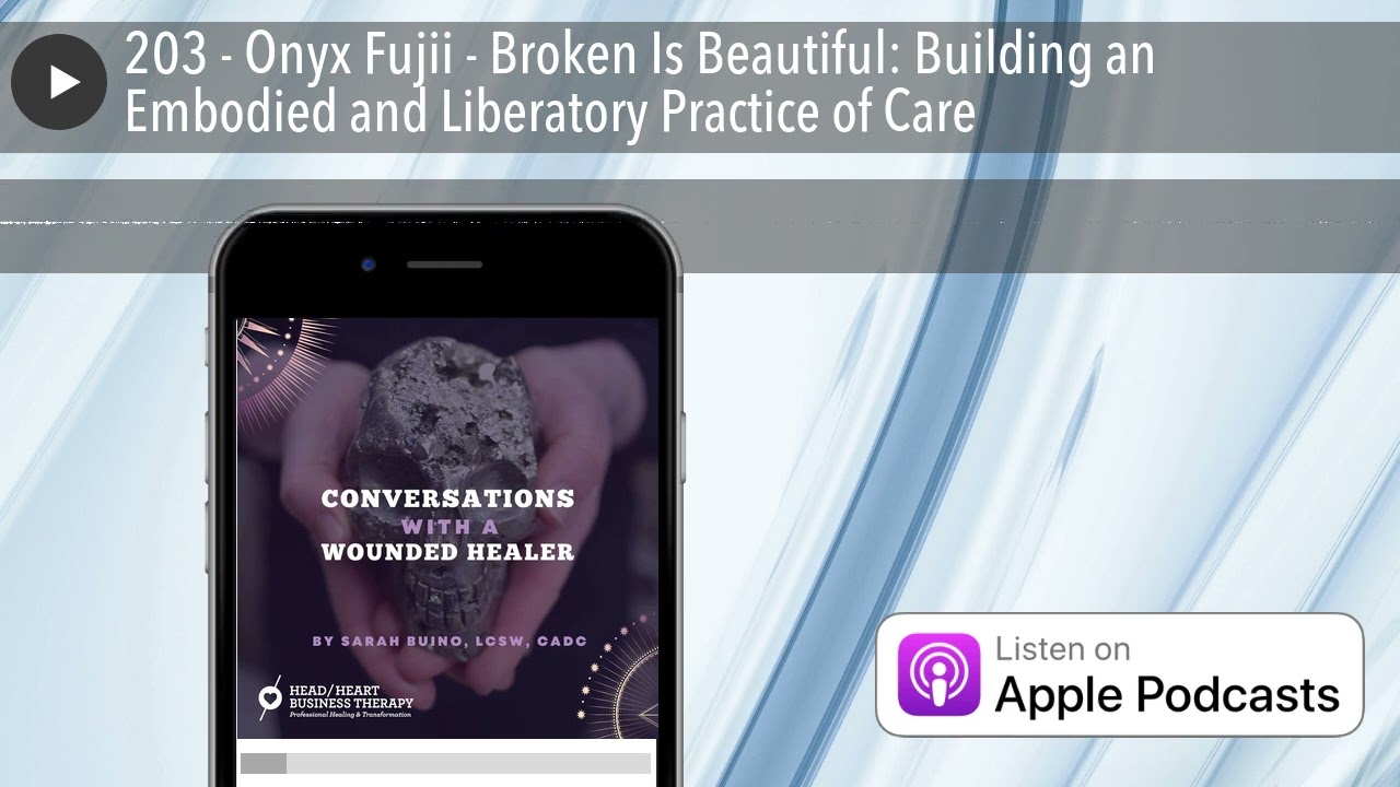 203 - Onyx Fujii - Broken Is Beautiful: Building an Embodied and Liberatory Practice of Care