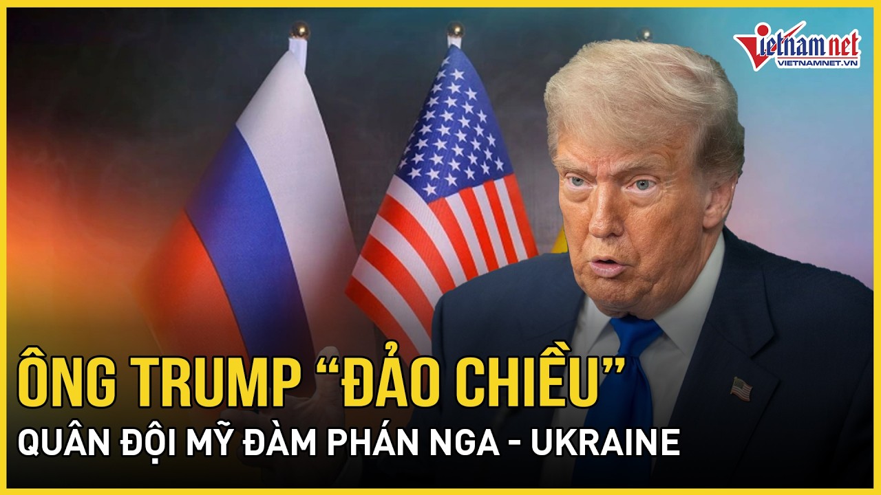 “Lý do lớn” ông Trump “đảo chiều” bất ngờ, lãnh đạo quân đội Mỹ nhập cuộc đàm phán Nga - Ukraine
