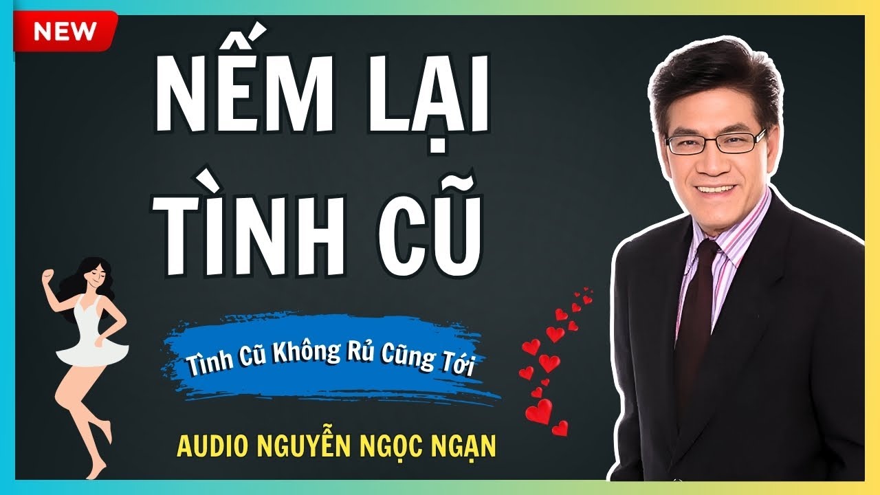 NẾM LẠI TÌNH CŨ – Vụng trộm với người xưa và cái giá của sự phản bội – Nguyễn Ngọc Ngạn