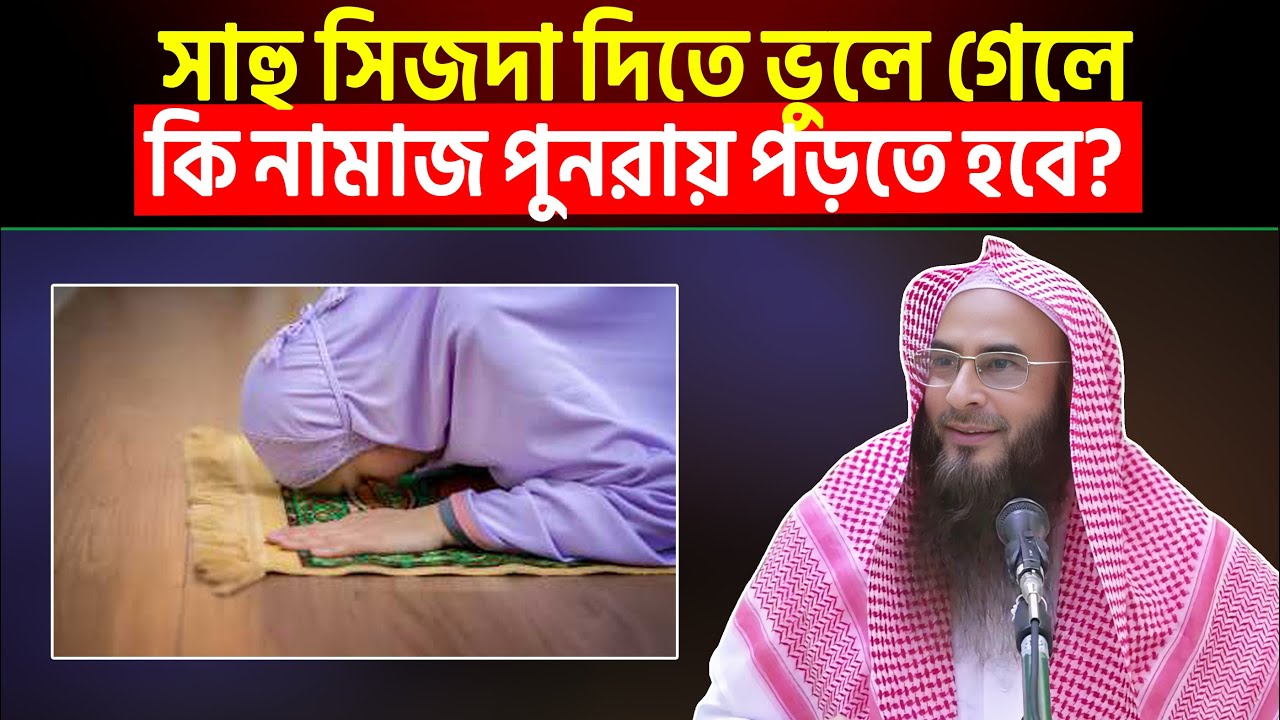সাহু সিজদা দিতে ভুলে গেলে কি নামাজ পুনরায় পড়তে হবে? Sheikh Motiur Rahman Madani