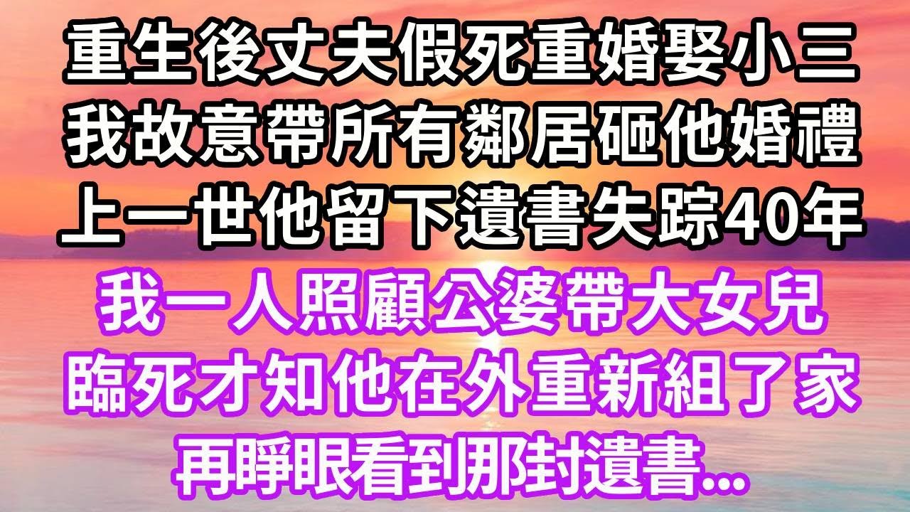 重生後丈夫假死重婚娶小三，我故意帶所有鄰居砸他婚禮，上一世他留下遺書失踪40年，我一人照顧公婆帶大女兒，臨死才知他在外重新組了家，再睜眼看到那封遺書...#重生 #復仇 #大女主