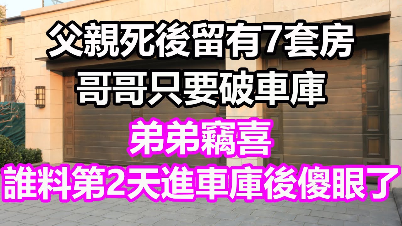 父親死後留有7套房，哥哥只要破車庫，弟弟竊喜，誰料第2天進車庫一看傻眼了，竟然...#淺談人生#民間故事#為人處世#生活經驗#情感故事#養老#花開富貴#深夜淺讀#幸福人生#中年#老年