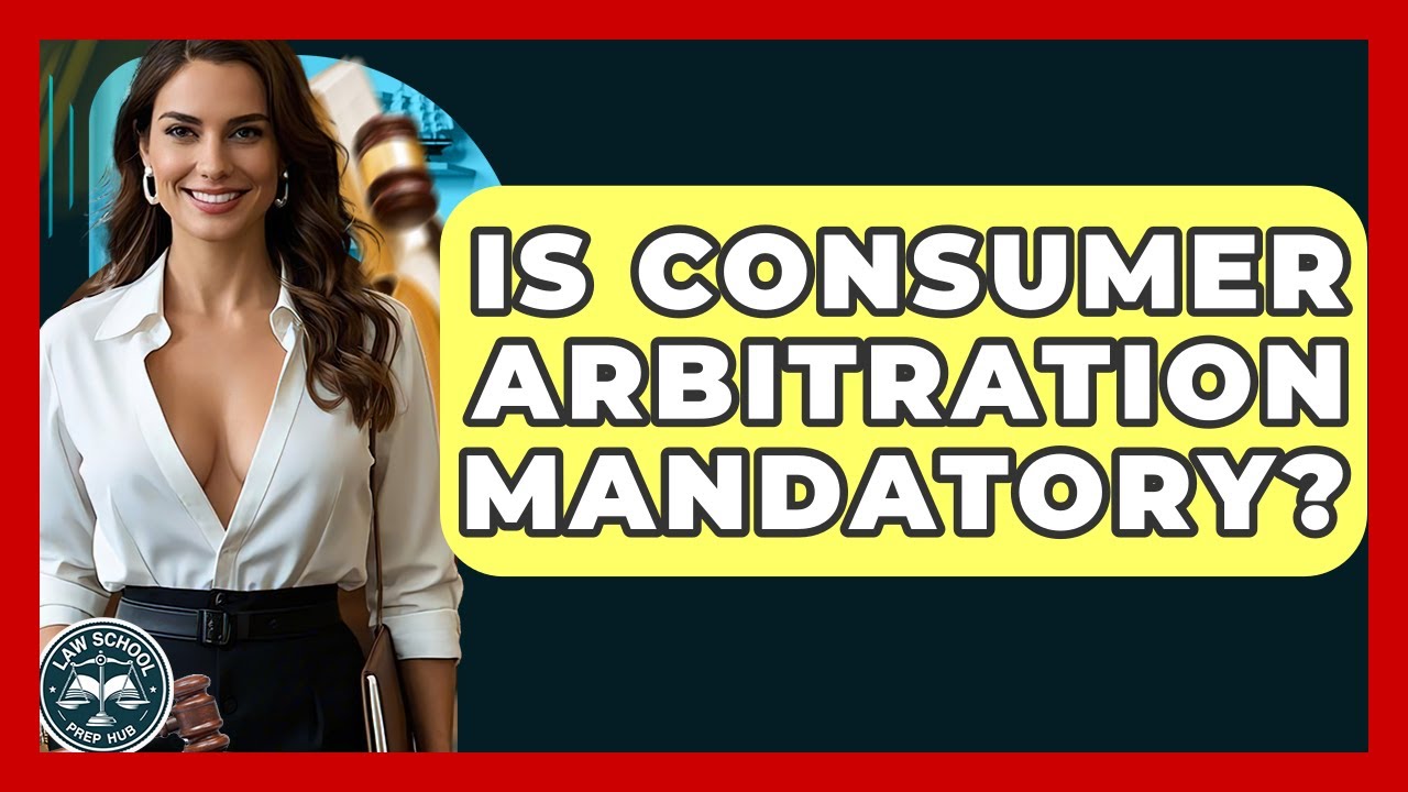 Is Consumer Arbitration Mandatory? - Law School Prep Hub