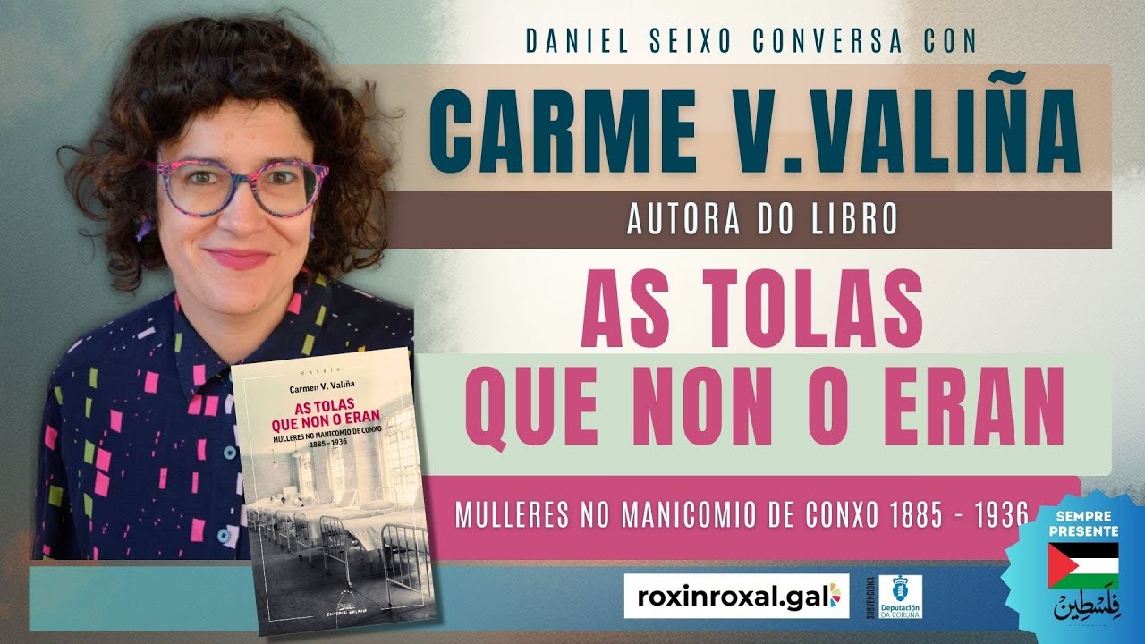 As tolas que non o eran. Mulleres no manicomio de Conxo 1885 - 1936. Conversa con Carmen V. Valiña