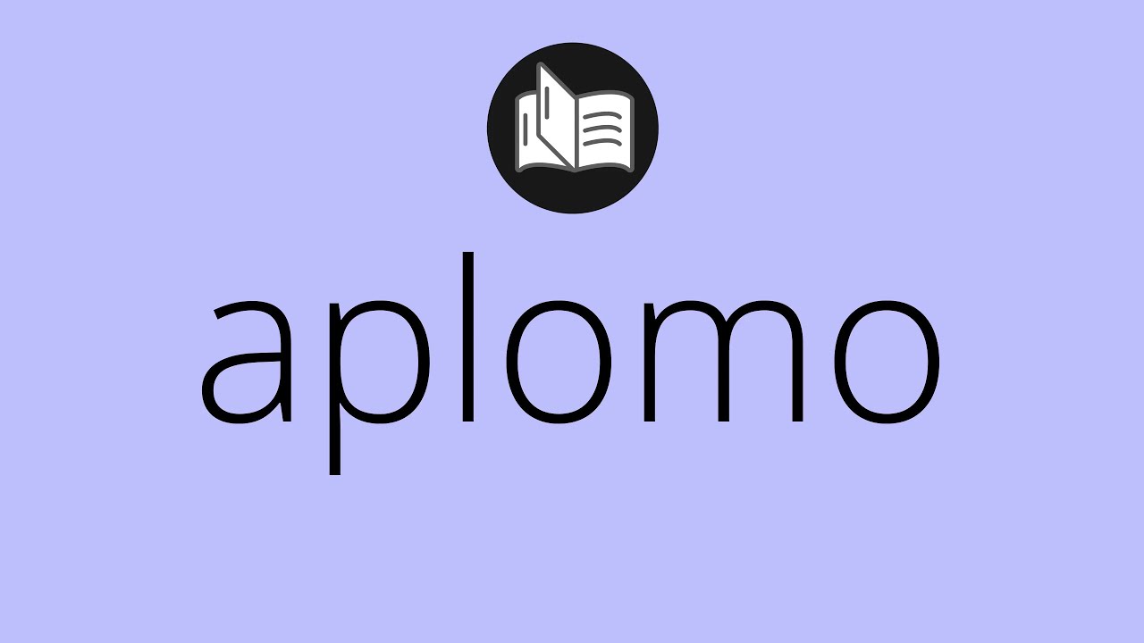 Que significa APLOMO &bull; aplomo SIGNIFICADO &bull; aplomo DEFINICI&Oacute;N &bull; Que es APLOMO