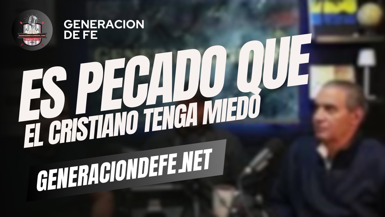 Es Pecado Que El Cristiano Tenga Miedo? l Generacion De Fe Ep #1l