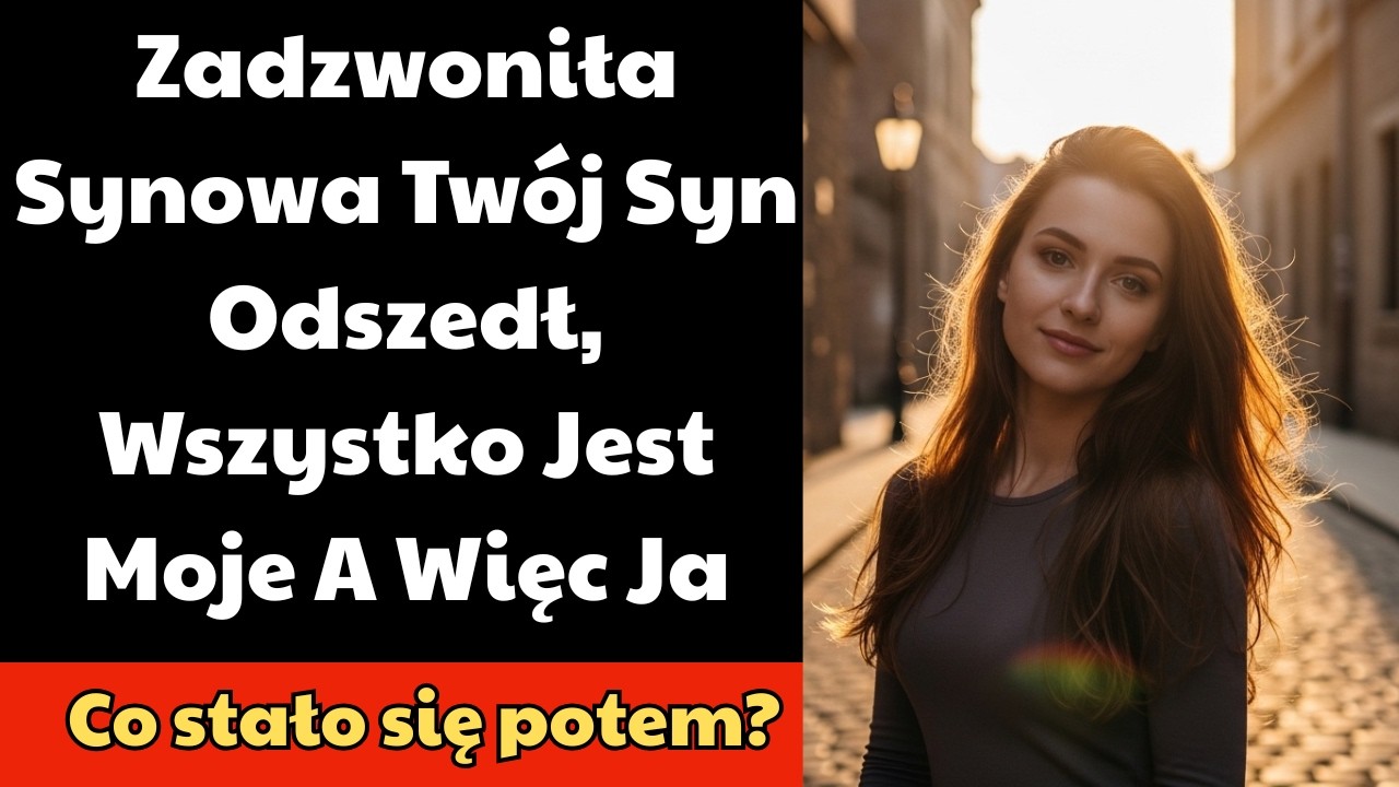 Zadzwoniła Synowa   Twój Syn Odszedł, Wszystko Jest Moje   A Więc Ja