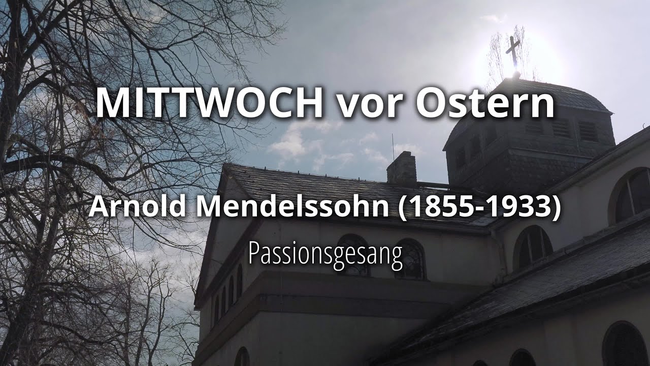 Passionsg(es)ang/ Mittwoch vor Ostern - Arnold Mendelssohn: Passionsgesang op. 90, 1
