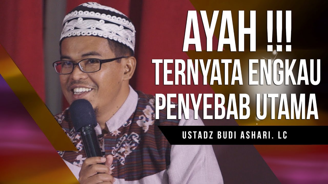 Ayah Ternyata Engkau Penyebab Utama   Ustadz Budi Ashari Lc