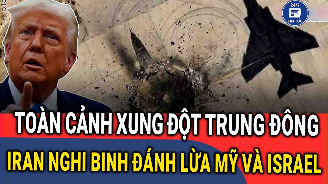 Toàn cảnh xung đột Trung Đông: Iran nghi binh đánh lừa Mỹ và Israel