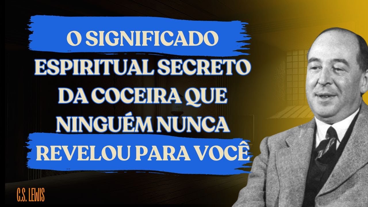 O Significado Espiritual Secreto da Coceira Que Ninguém Nunca Revelou Para Você | C.S. Lewis 2025