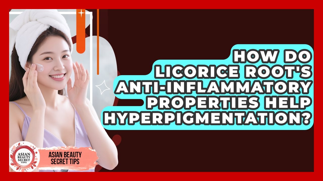 How Do Licorice Root's Anti-inflammatory Properties Help Hyperpigmentation?