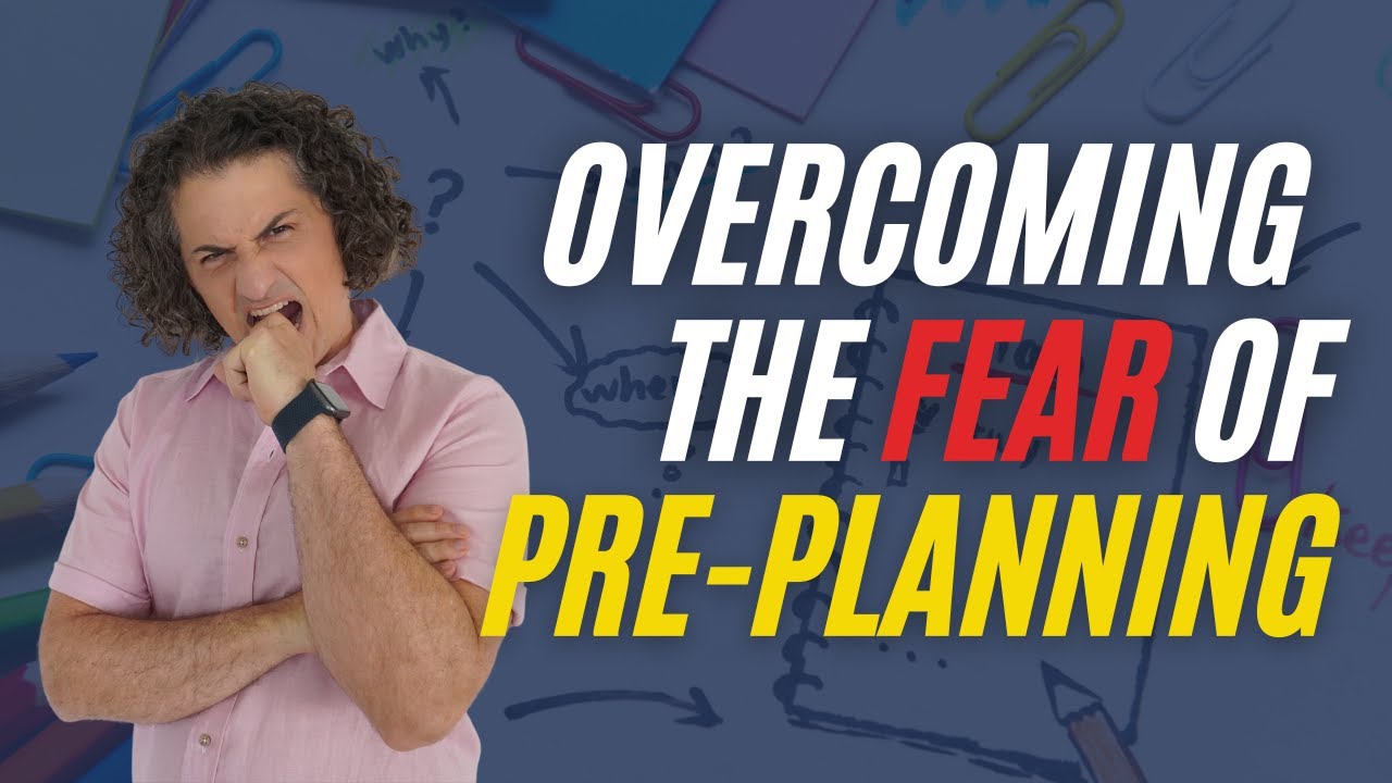 Overcoming The FEAR Of Pre-Planning