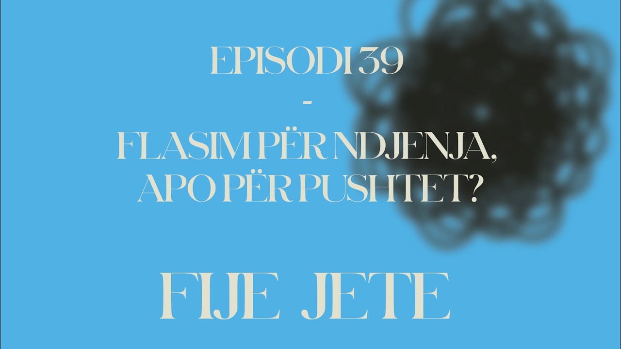 FIJE JETE - Episodi 39: Flasim për ndjenja, apo për pushtet?