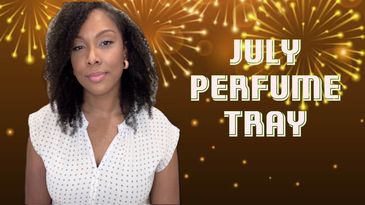 JULY PERFUME TRAY! PERFUMES I’LL BE WEARING THIS MONTH!