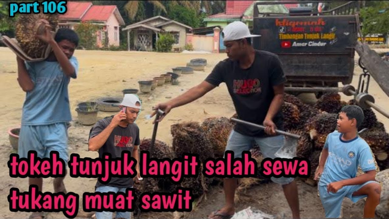 Part  106” tokeh tunjuk langit salah sewa tukang muat sawit